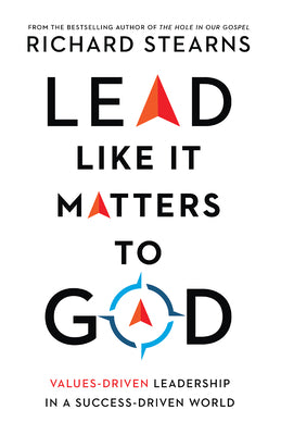 Lead Like It Matters to God: Values-Driven Leadership in a Success-Driven World by Stearns, Richard
