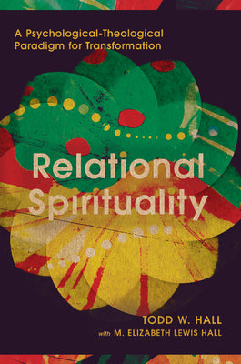 Relational Spirituality: A Psychological-Theological Paradigm for Transformation by Hall, Todd W.