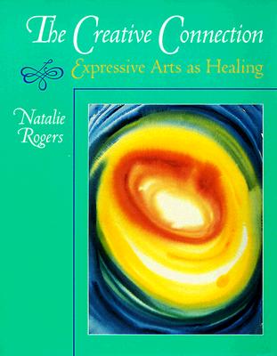 The Creative Connection: Expressive Arts as Healing by Rogers, Natalie H.