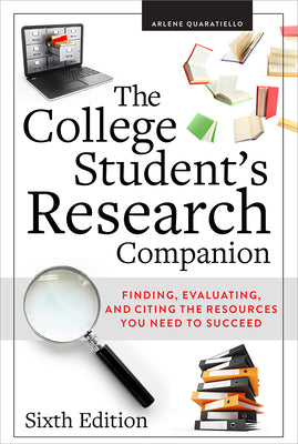 The College Student's Research Companion: Finding, Evaluating, and Citing the Resources You Need to Succeed, Sixth Edition by Rodda Quaratiello, Arlene