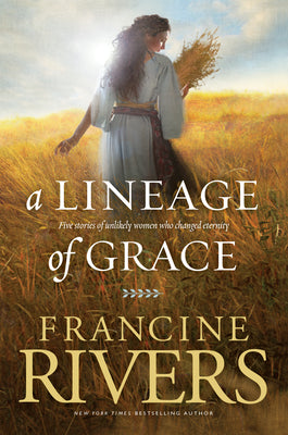 A Lineage of Grace: Five Stories of Unlikely Women Who Changed Eternity by Rivers, Francine