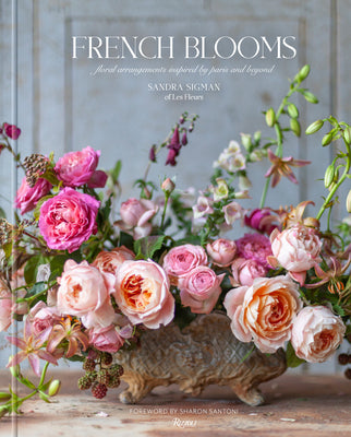 French Blooms: Floral Arrangements Inspired by Paris and Beyond by Sigman of Les Fleurs, Sandra