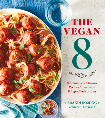 The Vegan 8: 100 Simple, Delicious Recipes Made with 8 Ingredients or Less by Doming, Brandi