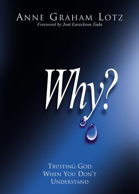 Why?: Trusting God When You Don't Understand by Lotz, Anne Graham