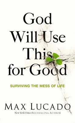God Will Use This for Good: Surviving the Mess of Life by Lucado, Max