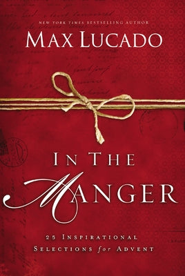 In the Manger: 25 Inspirational Selections for Advent by Lucado, Max