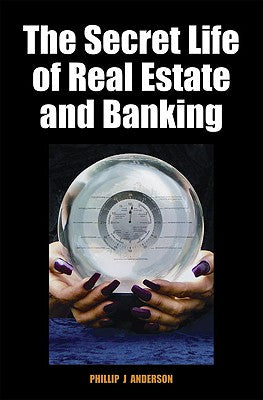 The Secret Life of Real Estate and Banking by Anderson, Phillip J.