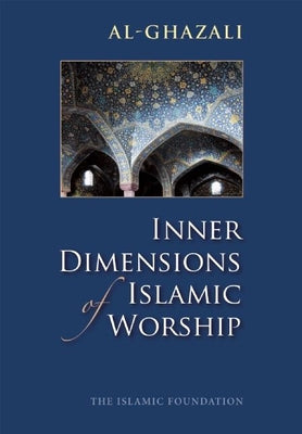 Inner Dimensions of Islamic Worship by Al-Ghazali, Imam