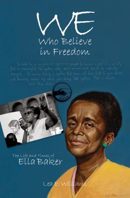 We Who Believe in Freedom: The Life and Times of Ella Baker by Williams, Lea E.