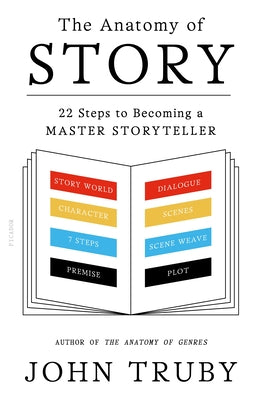 The Anatomy of Story: 22 Steps to Becoming a Master Storyteller by Truby, John