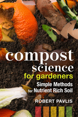 Compost Science for Gardeners: Simple Methods for Nutrient-Rich Soil by Pavlis, Robert