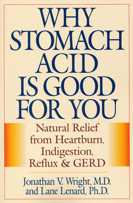 Why Stomach Acid Is Good for You: Natural Relief from Heartburn, Indigestion, Reflux and Gerd by Wright, Jonathan V.