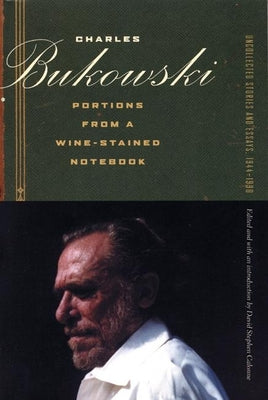 Portions from a Wine-Stained Notebook: Uncollected Stories and Essays, 1944-1990 by Bukowski, Charles