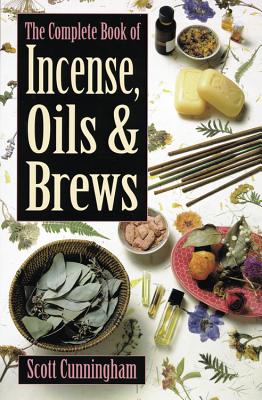 The Complete Book of Incense, Oils and Brews by Cunningham, Scott