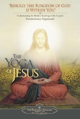 The Yoga of Jesus: Understanding the Hidden Teachings of the Gospels by Yogananda