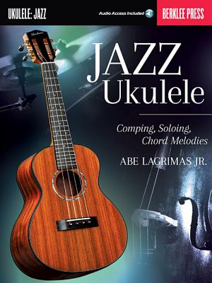 Jazz Ukulele Comping, Soloing, Chord Melodie Book/Online Audio by Lagrimas, Abe Jr.