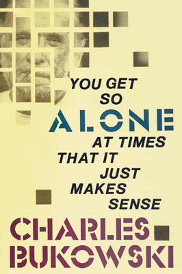 You Get So Alone at Times That It Just Makes Sense by Bukowski, Charles