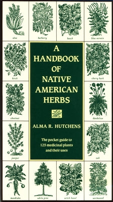 A Handbook of Native American Herbs: The Pocket Guide to 125 Medicinal Plants and Their Uses by Hutchens, Alma R.