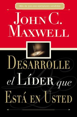 Desarrolle El Líder Que Está En Usted = Developing the Leader Within You by Maxwell, John C.