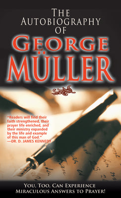 The Autobiography of George Muller: You, Too, Can Experience Miraculous Answers to Prayer! by Muller, George