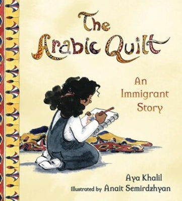 The Arabic Quilt: An Immigrant Story by Khalil, Aya