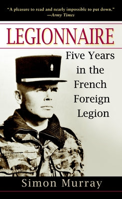 Legionnaire: Five Years in the French Foreign Legion by Murray, Simon