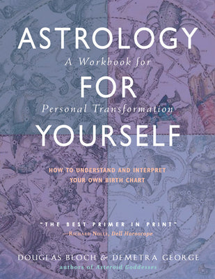 Astrology for Yourself: How to Understand and Interpret Your Own Birth Chart: A Workbook for Personal Transformation by George, Demetra