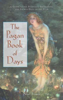 The Pagan Book of Days: A Guide to the Festivals, Traditions, and Sacred Days of the Year by Pennick, Nigel