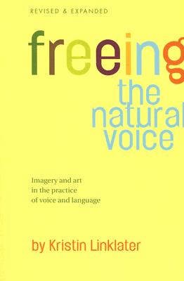 Freeing the Natural Voice: Imagery and Art in the Practice of Voice and Language by Linklater, Kristin