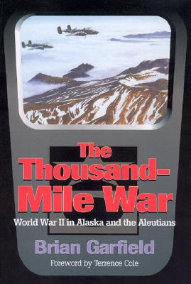 Thousand-Mile War: World War II in Alaska and the Aleutians by Garfield, Brian