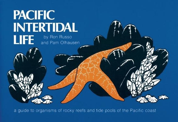 Pacific Intertidal Life: A Guide to Organisms of Rocky Reefs and Tide Pools of the Pacific Coast by Russo, Ron