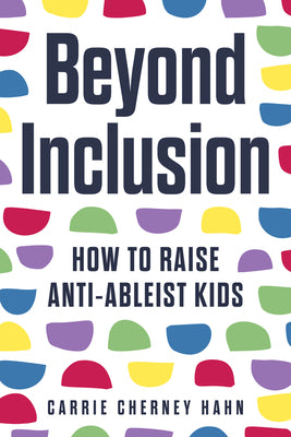 Beyond Inclusion: How to Raise Anti-Ableist Kids by Hahn, Carrie Cherney