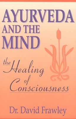 Ayurveda and the Mind by Frawley, David