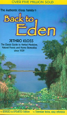 Back to Eden: The Classic Guide to Herbal Medicine, Natural Foods, and Home Remedies Since 1939 by Kloss, Jethro