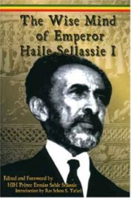 The Wise Mind of Emperor Haile Sellassie I by Selassie, Ermias Sahle