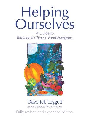 Helping Ourselves: A Guide to Traditional Chinese Food Energetics by Leggett, Daverick
