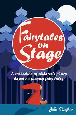 Fairytales on Stage: A Collection of Children's Plays based on Famous Fairy tales by Meighan, Julie