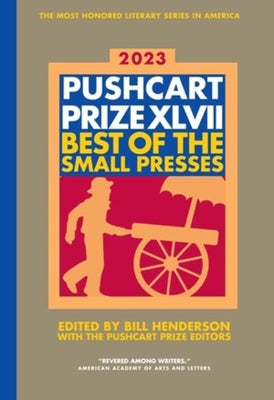 The Pushcart Prize XLVII: Best of the Small Presses 2023 Edition by Henderson, Bill