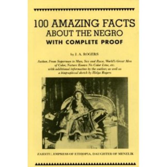 100 Amazing Facts about the Negro with Complete Proof: A Short Cut to the World History of the Negro by Rogers, J. A.