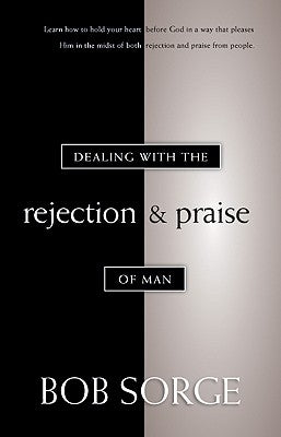 Dealing with the Rejection and Praise of Man by Sorge, Bob