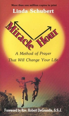 Miracle Hour: A Method of Prayer That Will Change Your Life by Schubert, Linda