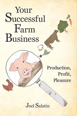 Your Successful Farm Business: Production, Profit, Pleasure by Salatin, Joel