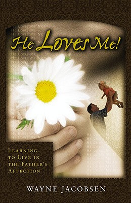He Loves Me!: Learning to Live in the Father's Affection by Jacobsen, Wayne