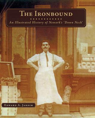 The Ironbound: An Illustrated History of Newark's Down Neck by Jardim, Edward a.