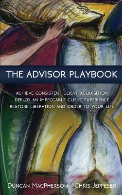 The Advisor Playbook: Regain liberation and order in your personal and professional life by MacPherson, Duncan