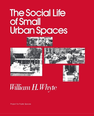 The Social Life of Small Urban Spaces by Whyte, William H.