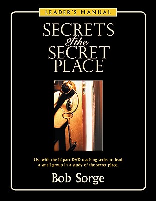 Secrets of the Secret Place: Leader's Manual by Sorge, Bob