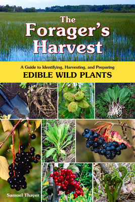 The Forager's Harvest: A Guide to Identifying, Harvesting, and Preparing Edible Wild Plants by Thayer, Samuel
