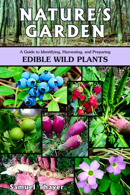 Nature's Garden: A Guide to Identifying, Harvesting, and Preparing Edible Wild Plants by Thayer, Samuel