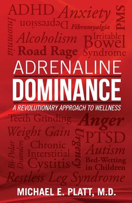 Adrenaline Dominance: A Revolutionary Approach to Wellness by Platt, Michael E.